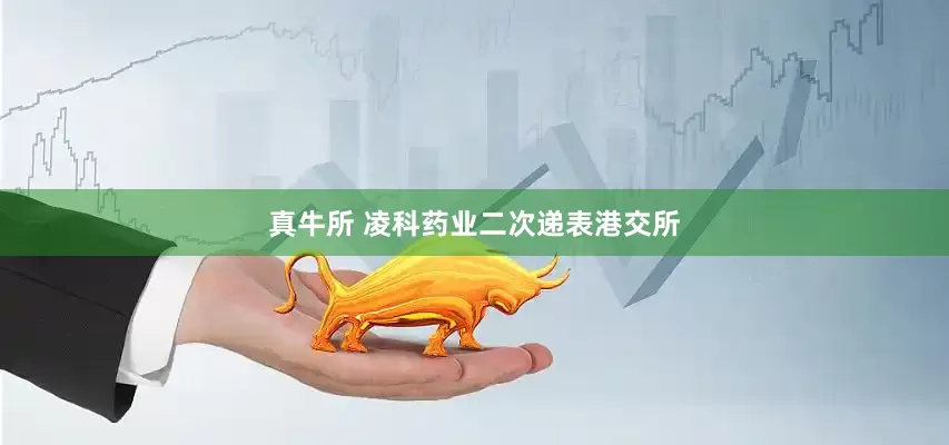 真牛所 凌科药业二次递表港交所